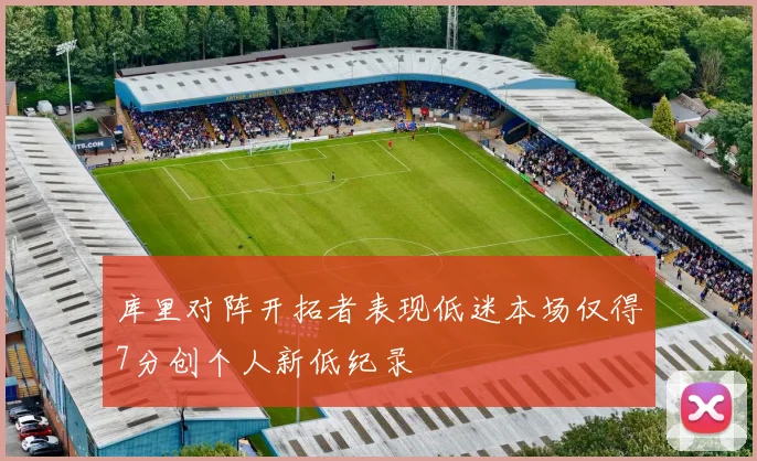 库里对阵开拓者表现低迷本场仅得7分创个人新低纪录